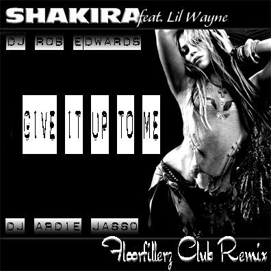 Artist: Shakira Title: Give it up to Me (floorfillerz club remix) Year: 2010. Genre: Mainstream Electro Duration: 0:06:04. Type: Remix : Club Banger