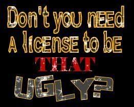 ugly.jpg U need dat license image by bklyn1016